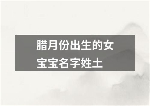 腊月份出生的女宝宝名字姓土