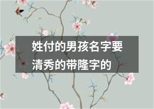 姓付的男孩名字要清秀的带隆字的