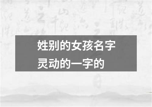 姓别的女孩名字灵动的一字的