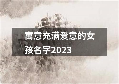 寓意充满爱意的女孩名字2023