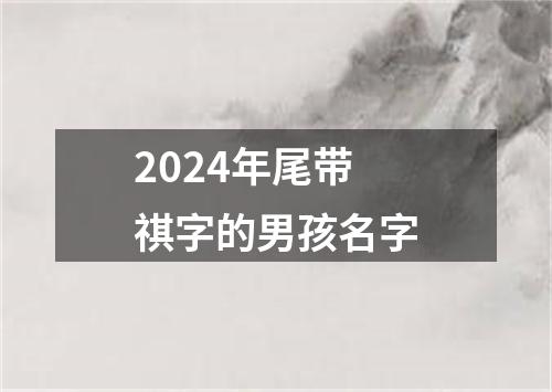 2024年尾带祺字的男孩名字