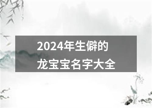 2024年生僻的龙宝宝名字大全