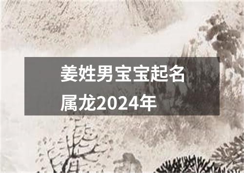 姜姓男宝宝起名属龙2024年