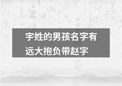 宇姓的男孩名字有远大抱负带赵字