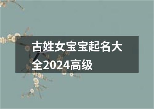 古姓女宝宝起名大全2024高级