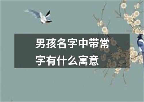 男孩名字中带常字有什么寓意