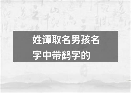 姓谭取名男孩名字中带鹤字的