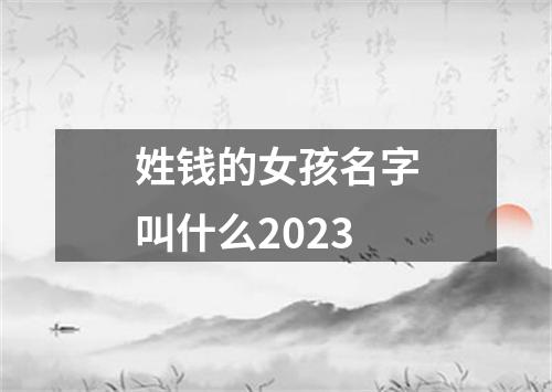 姓钱的女孩名字叫什么2023