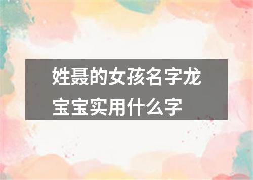 姓聂的女孩名字龙宝宝实用什么字