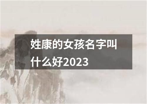 姓康的女孩名字叫什么好2023