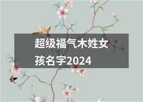 超级福气木姓女孩名字2024