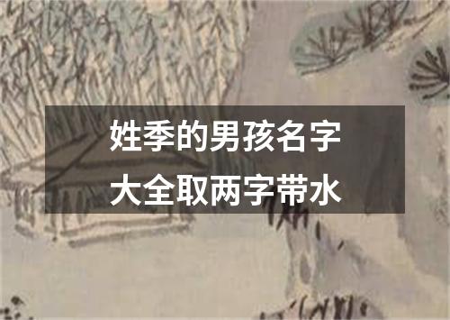 姓季的男孩名字大全取两字带水