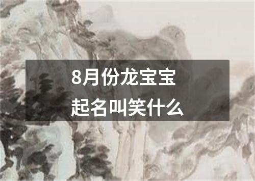 8月份龙宝宝起名叫笑什么