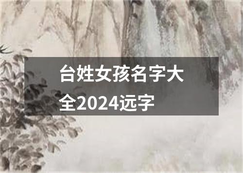 台姓女孩名字大全2024远字