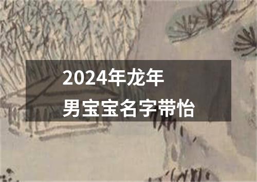 2024年龙年男宝宝名字带怡