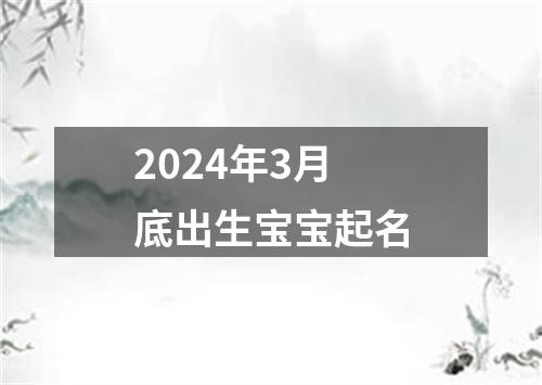 2024年3月底出生宝宝起名