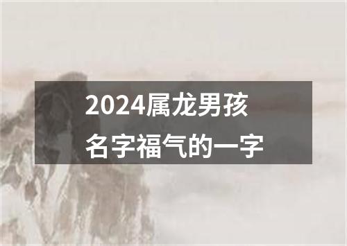 2024属龙男孩名字福气的一字