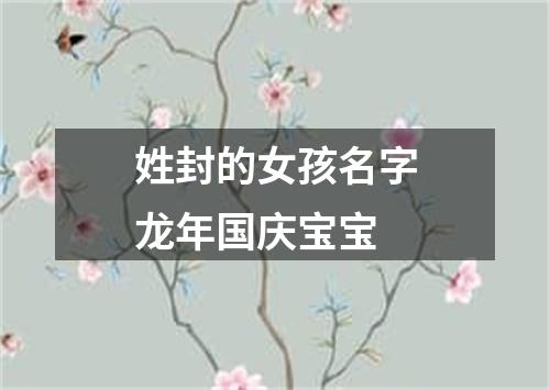 姓封的女孩名字龙年国庆宝宝