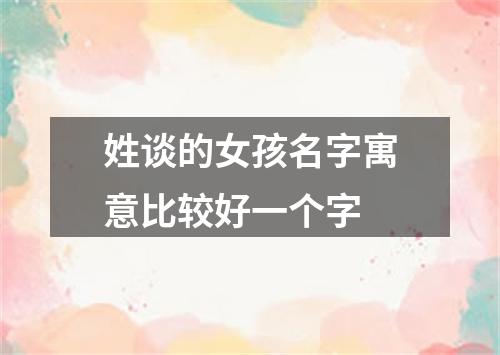 姓谈的女孩名字寓意比较好一个字