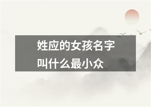 姓应的女孩名字叫什么最小众