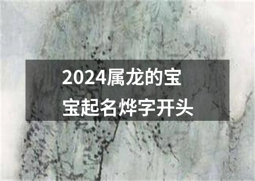 2024属龙的宝宝起名烨字开头