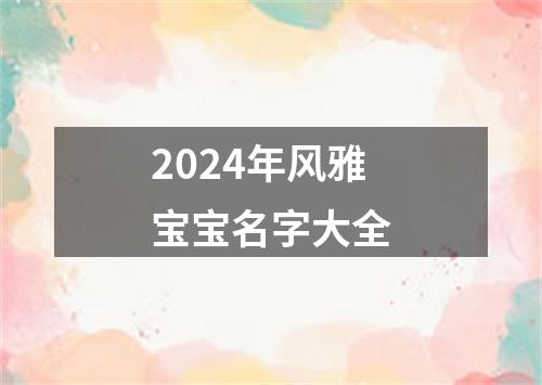 2024年风雅宝宝名字大全