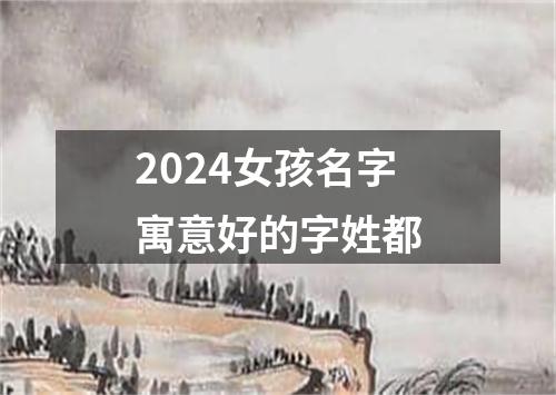 2024女孩名字寓意好的字姓都