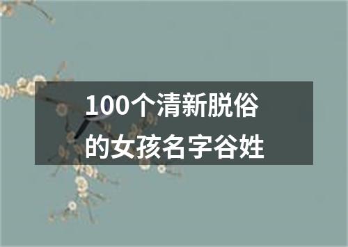 100个清新脱俗的女孩名字谷姓