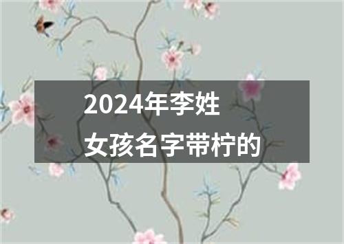 2024年李姓女孩名字带柠的