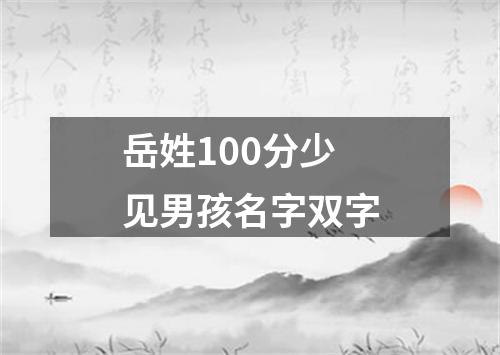 岳姓100分少见男孩名字双字