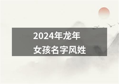 2024年龙年女孩名字风姓