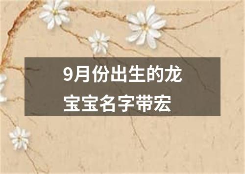 9月份出生的龙宝宝名字带宏