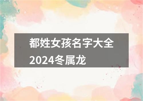 都姓女孩名字大全2024冬属龙