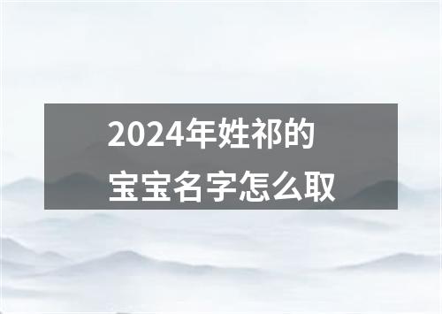 2024年姓祁的宝宝名字怎么取