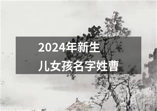 2024年新生儿女孩名字姓曹