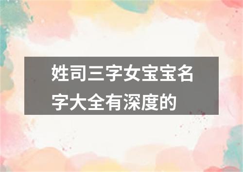 姓司三字女宝宝名字大全有深度的