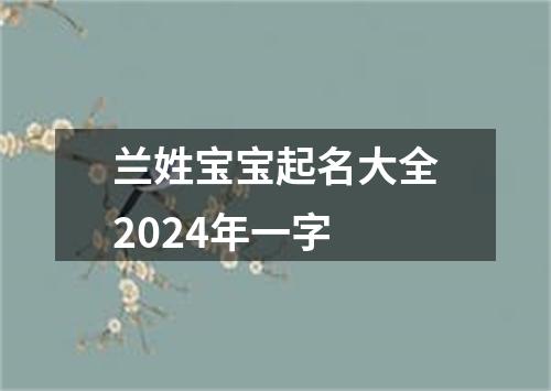 兰姓宝宝起名大全2024年一字