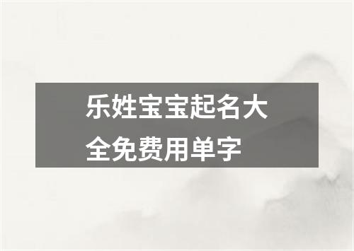 乐姓宝宝起名大全免费用单字