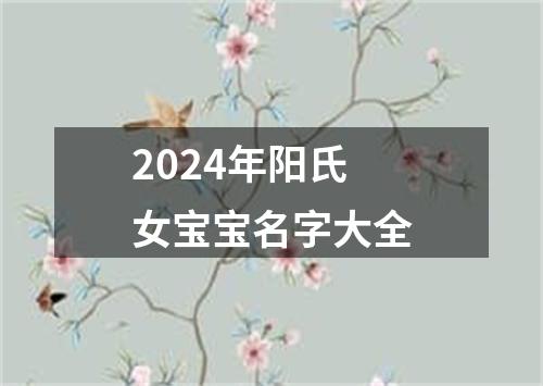 2024年阳氏女宝宝名字大全