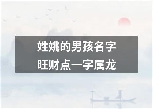 姓姚的男孩名字旺财点一字属龙