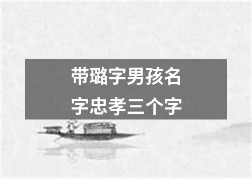 带璐字男孩名字忠孝三个字