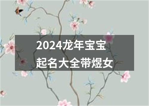 2024龙年宝宝起名大全带煜女