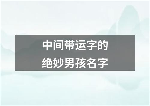 中间带运字的绝妙男孩名字