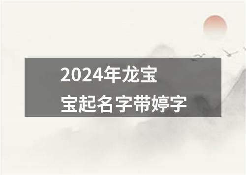 2024年龙宝宝起名字带婷字