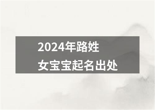 2024年路姓女宝宝起名出处