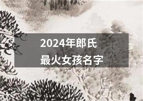 2024年郎氏最火女孩名字