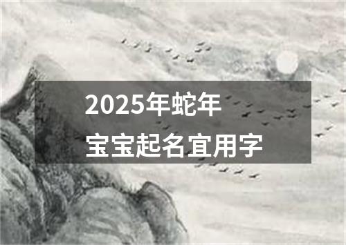 2025年蛇年宝宝起名宜用字