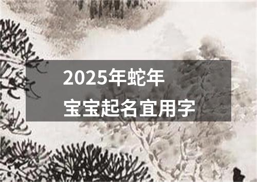 2025年蛇年宝宝起名宜用字