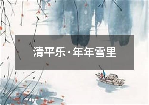 清平乐·年年雪里