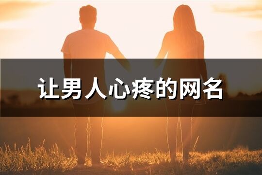 让男人心疼的网名(共171个)